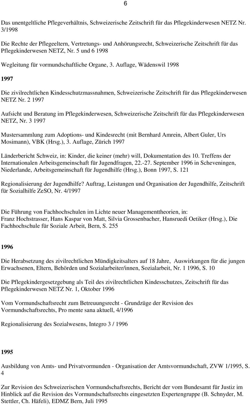 Auflage, Wädenswil 1998 1997 Die zivilrechtlichen Kindesschutzmassnahmen, Schweizerische Zeitschrift für das Pflegekinderwesen NETZ Nr.