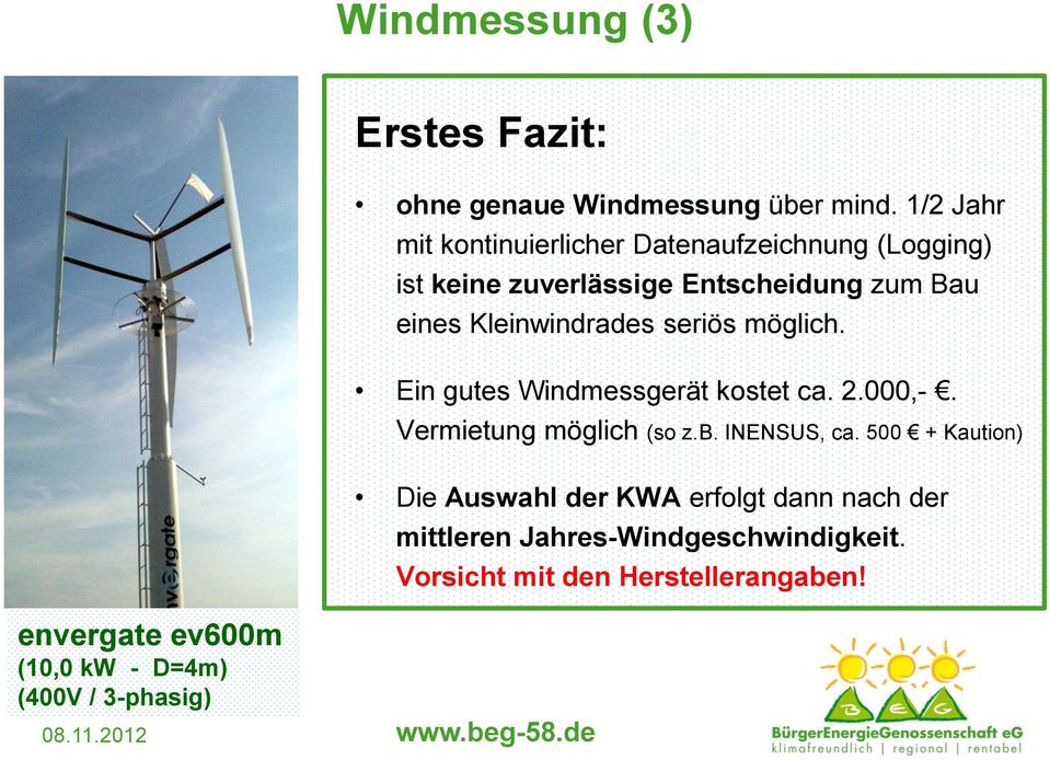 Kleinwindrades seriös möglich. Ein gutes Windmessgerät kostet ca. 2.000,-. Vermietung möglich (so z.b. INENSUS, ca.