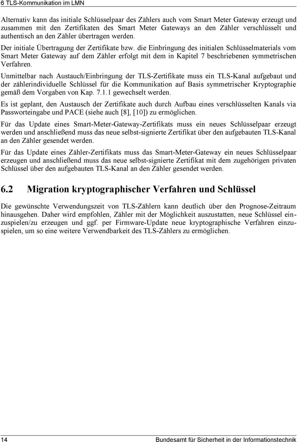 die Einbringung des initialen Schlüsselmaterials vom Smart Meter Gateway auf dem Zähler erfolgt mit dem in Kapitel 7 beschriebenen symmetrischen Verfahren.