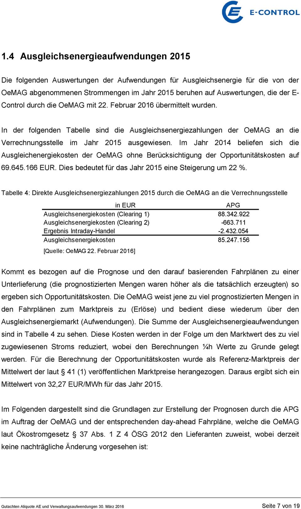 Im Jahr 2014 beliefen sich die Ausgleichenergiekosten der OeMAG ohne Berücksichtigung der Opportunitätskosten auf 69.645.166 EUR. Dies bedeutet für das Jahr 2015 eine Steigerung um 22 %.