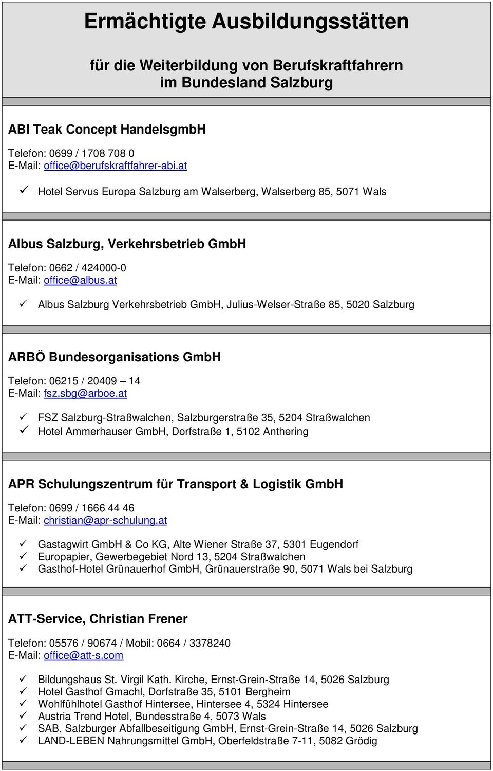 at Albus Salzburg Verkehrsbetrieb GmbH, Julius-Welser-Straße 85, 5020 Salzburg ARBÖ Bundesorganisations GmbH Telefon: 06215 / 20409 14 E-Mail: fsz.sbg@arboe.