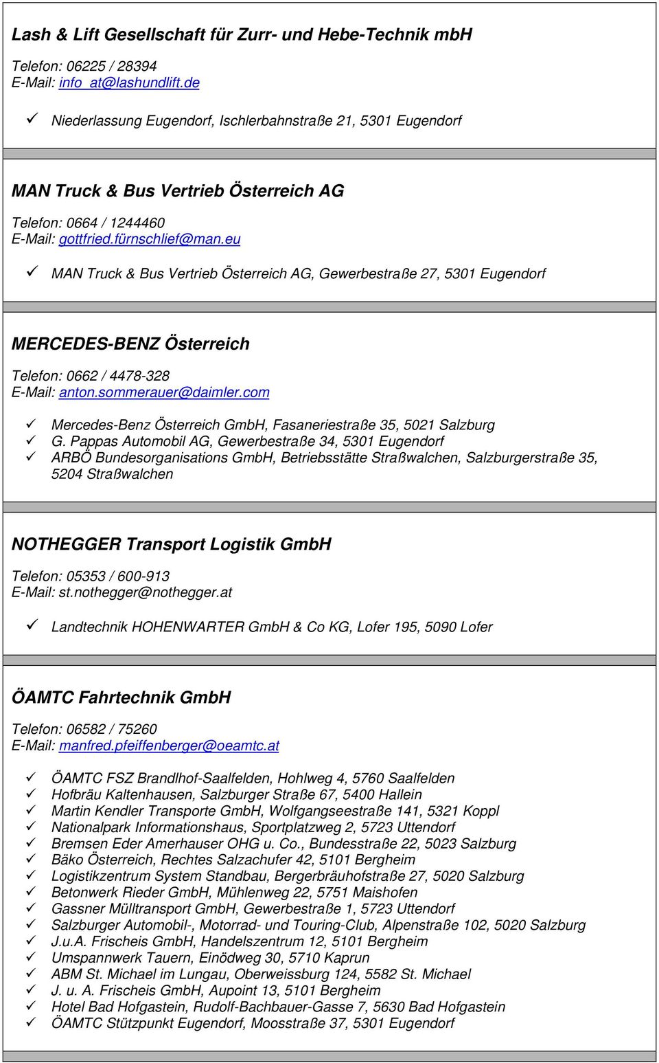 eu MAN Truck & Bus Vertrieb Österreich AG, Gewerbestraße 27, 5301 Eugendorf MERCEDES-BENZ Österreich Telefon: 0662 / 4478-328 E-Mail: anton.sommerauer@daimler.
