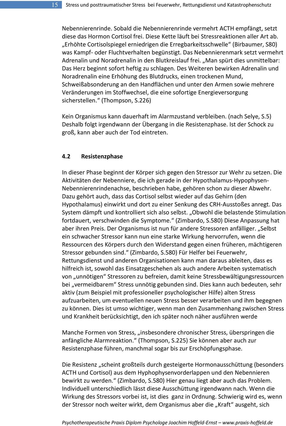 Das Nebennierenmark setzt vermehrt Adrenalin und Noradrenalin in den Blutkreislauf frei. Man spürt dies unmittelbar: Das Herz beginnt sofort heftig zu schlagen.