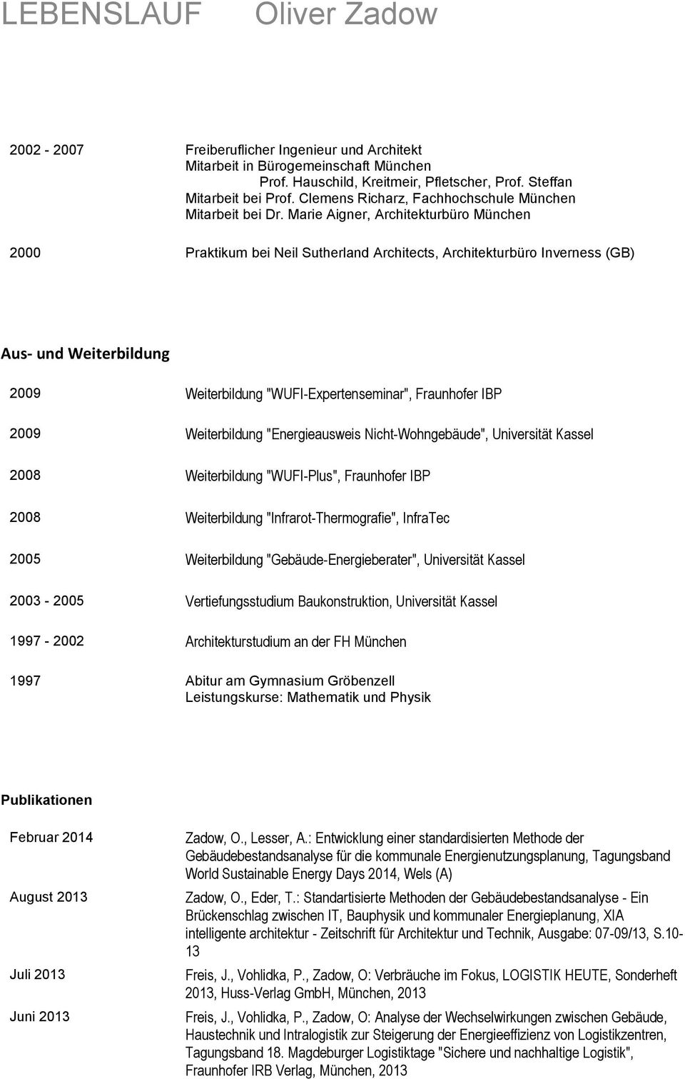 Marie Aigner, Architekturbüro München 2000 Praktikum bei Neil Sutherland Architects, Architekturbüro Inverness (GB) Aus- und Weiterbildung 2009 Weiterbildung "WUFI-Expertenseminar", Fraunhofer IBP