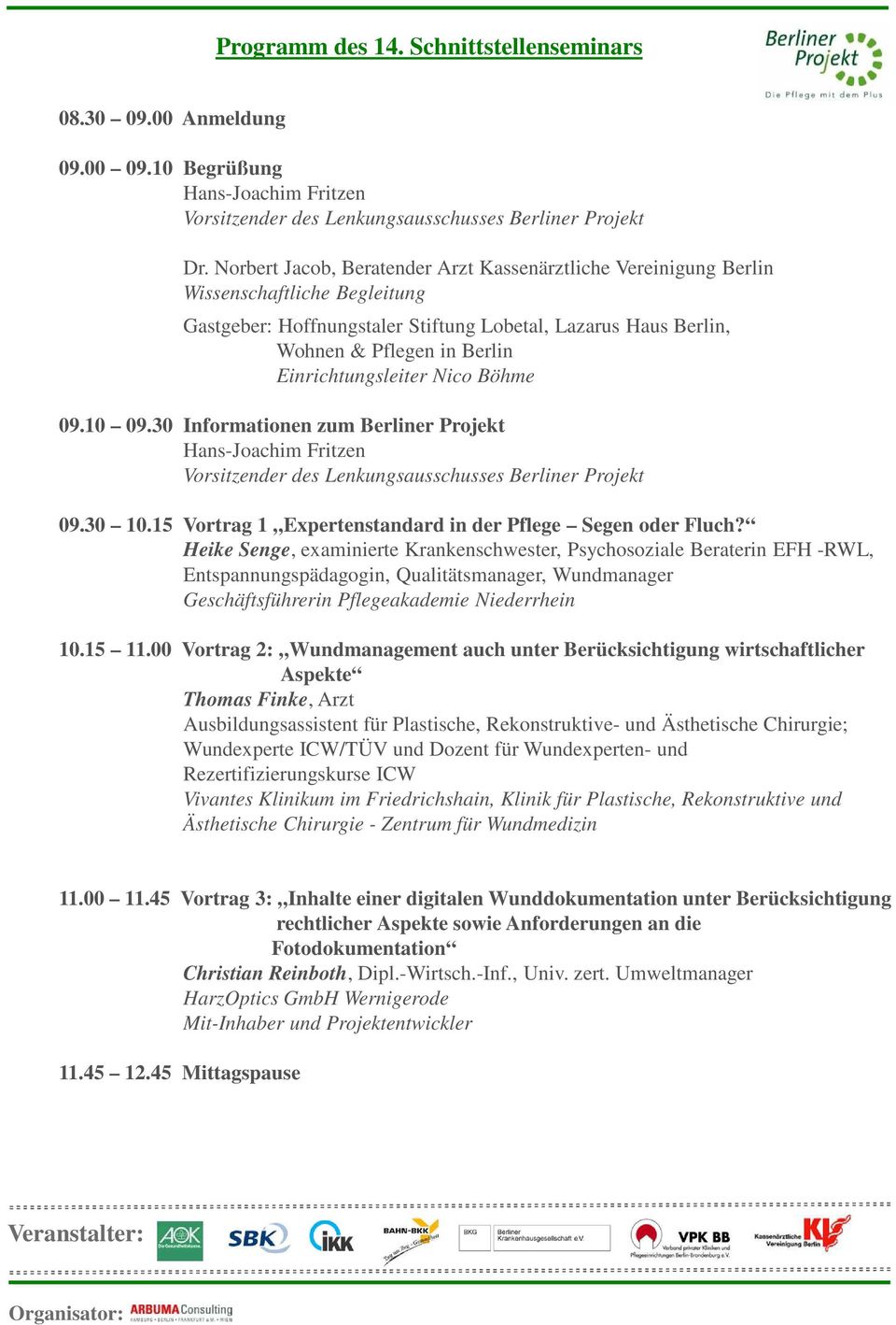 Einrichtungsleiter Nico Böhme 09.10 09.30 Informationen zum Berliner Projekt Hans-Joachim Fritzen Vorsitzender des Lenkungsausschusses Berliner Projekt 09.30 10.