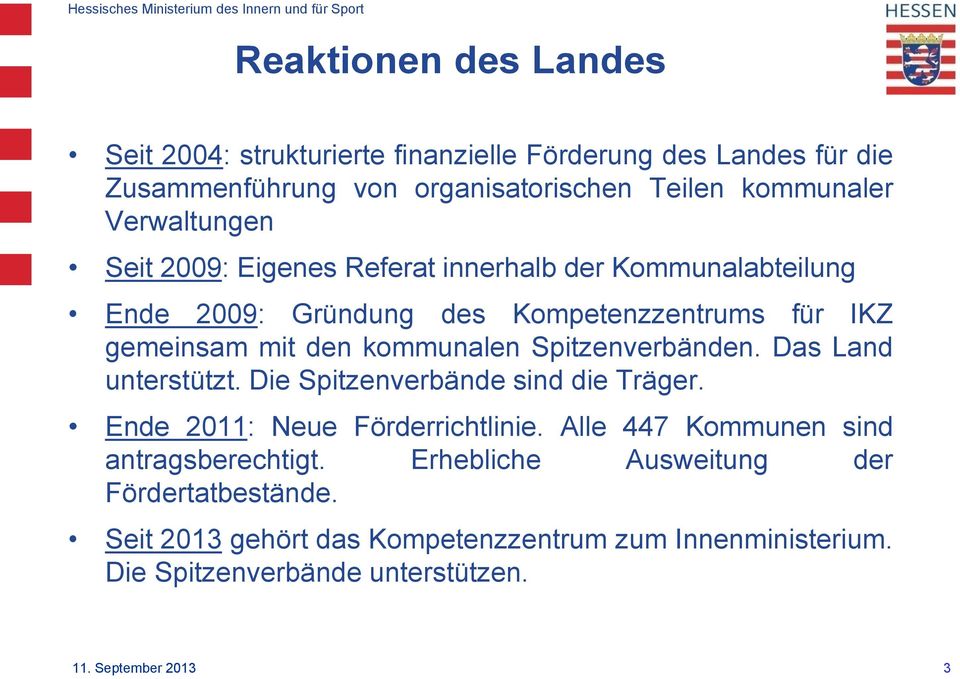 kommunalen Spitzenverbänden. Das Land unterstützt. Die Spitzenverbände sind die Träger. Ende 2011: Neue Förderrichtlinie.