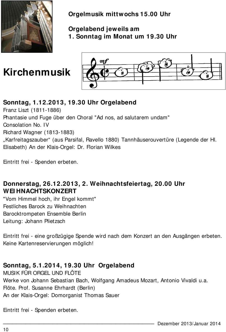IV Richard Wagner (1813-1883) Karfreitagszauber (aus Parsifal, Ravello 1880) Tannhäuserouvertüre (Legende der Hl. Elisabeth) An der Klais-Orgel: Dr. Florian Wilkes Eintritt frei - Spenden erbeten.