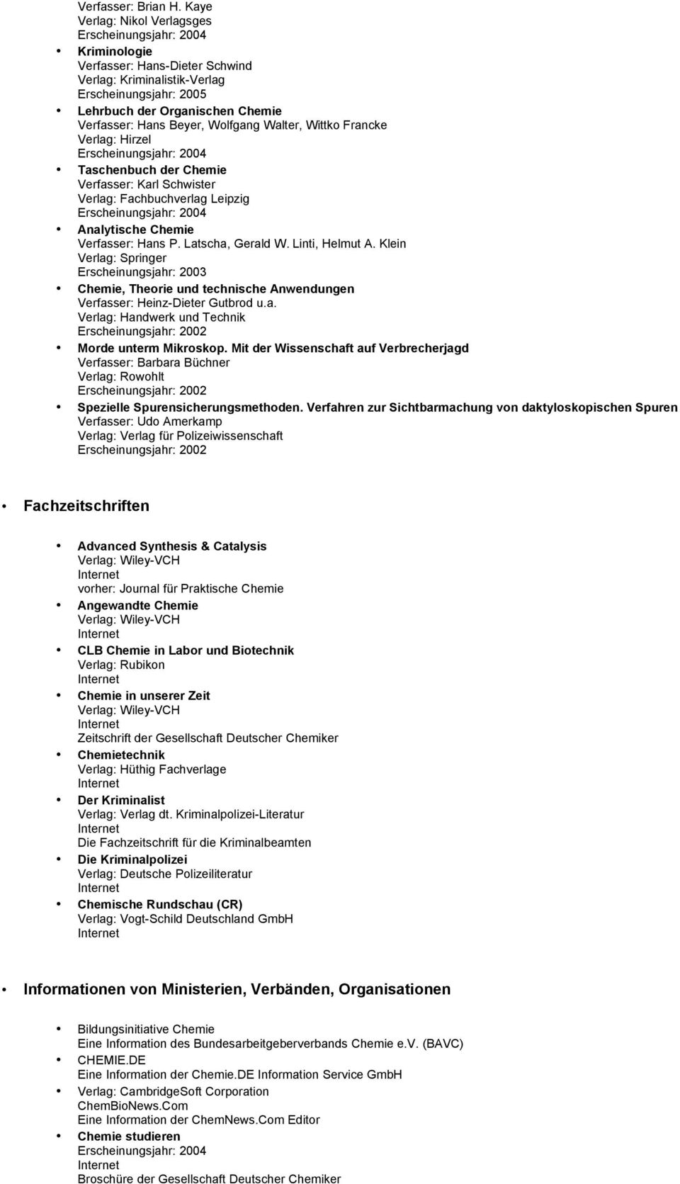 Wittko Francke Verlag: Hirzel Taschenbuch der Chemie Verfasser: Karl Schwister Verlag: Fachbuchverlag Leipzig Analytische Chemie Verfasser: Hans P. Latscha, Gerald W. Linti, Helmut A.