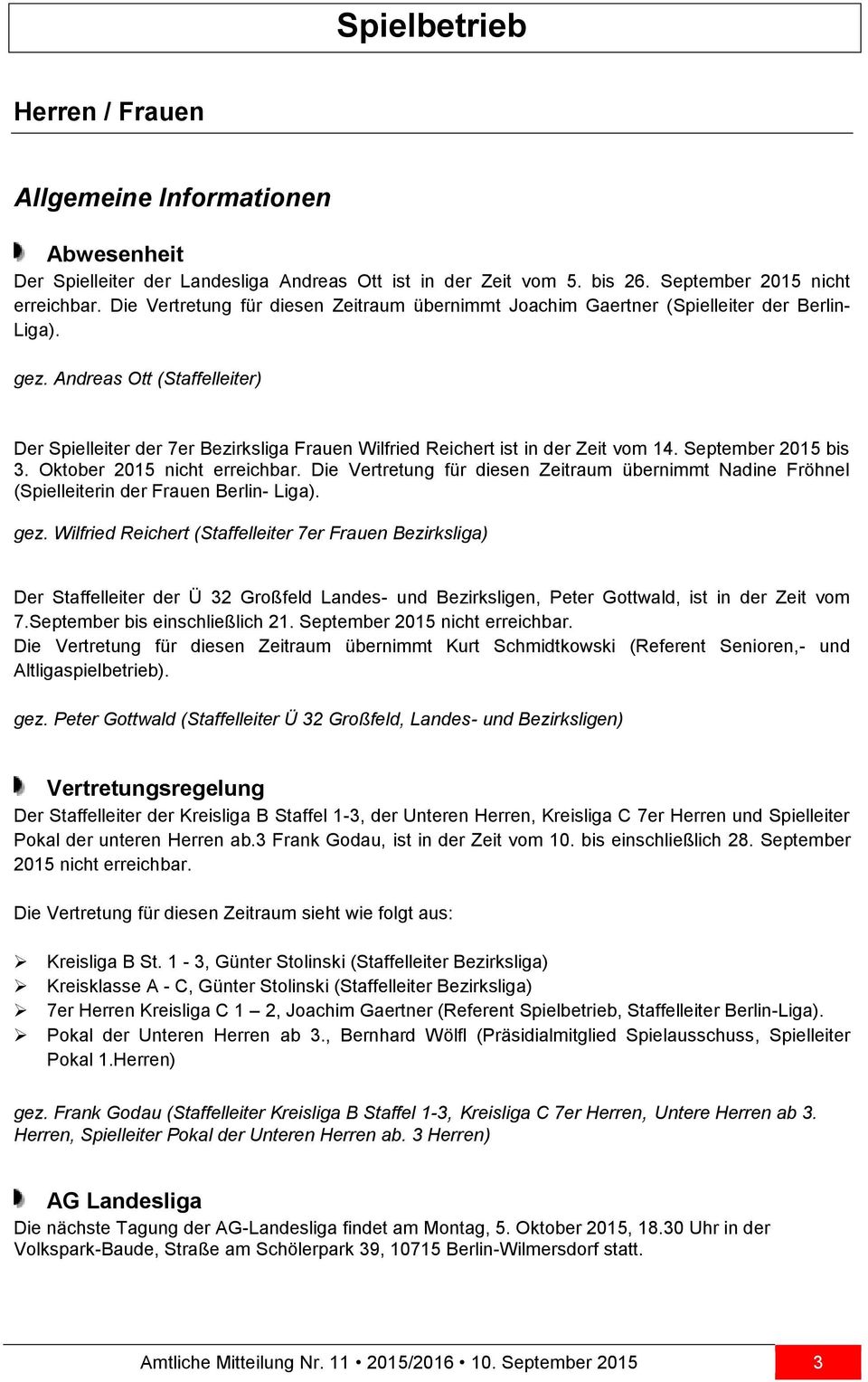 Andreas Ott (Staffelleiter) Der Spielleiter der 7er Bezirksliga Frauen Wilfried Reichert ist in der Zeit vom 14. September 2015 bis 3. Oktober 2015 nicht erreichbar.