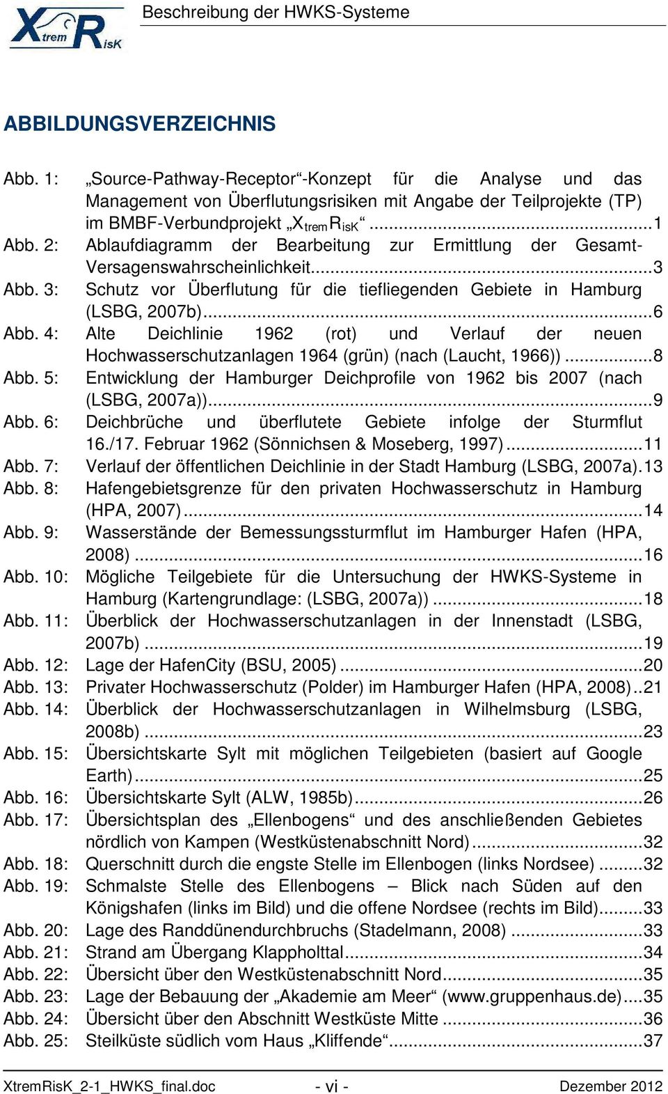 2: Ablaufdiagramm der Bearbeitung zur Ermittlung der Gesamt- Versagenswahrscheinlichkeit... 3 Abb. 3: Schutz vor Überflutung für die tiefliegenden Gebiete in Hamburg (LSBG, 2007b)... 6 Abb.