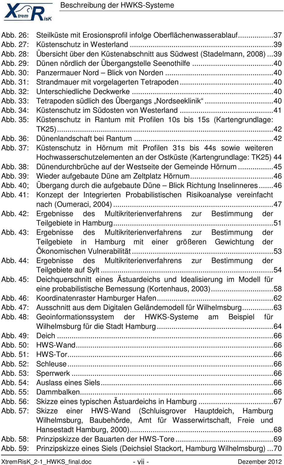 .. 40 Abb. 32: Unterschiedliche Deckwerke... 40 Abb. 33: Tetrapoden südlich des Übergangs Nordseeklinik... 40 Abb. 34: Küstenschutz im Südosten von Westerland... 41 Abb.