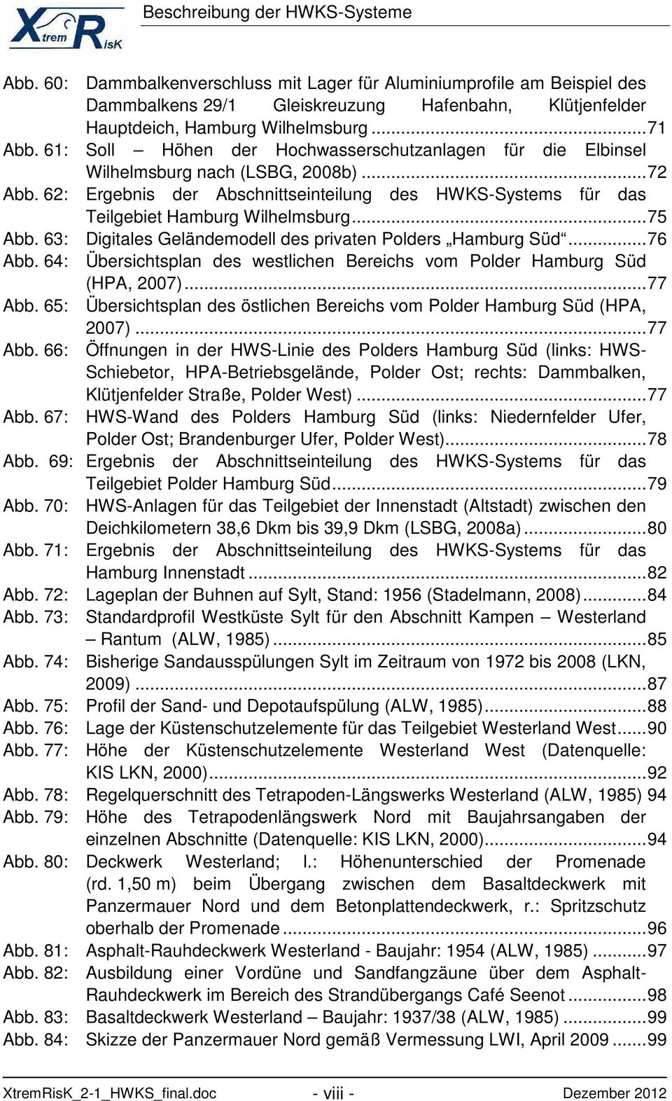 62: Ergebnis der Abschnittseinteilung des HWKS-Systems für das Teilgebiet Hamburg Wilhelmsburg... 75 Abb. 63: Digitales Geländemodell des privaten Polders Hamburg Süd... 76 Abb.