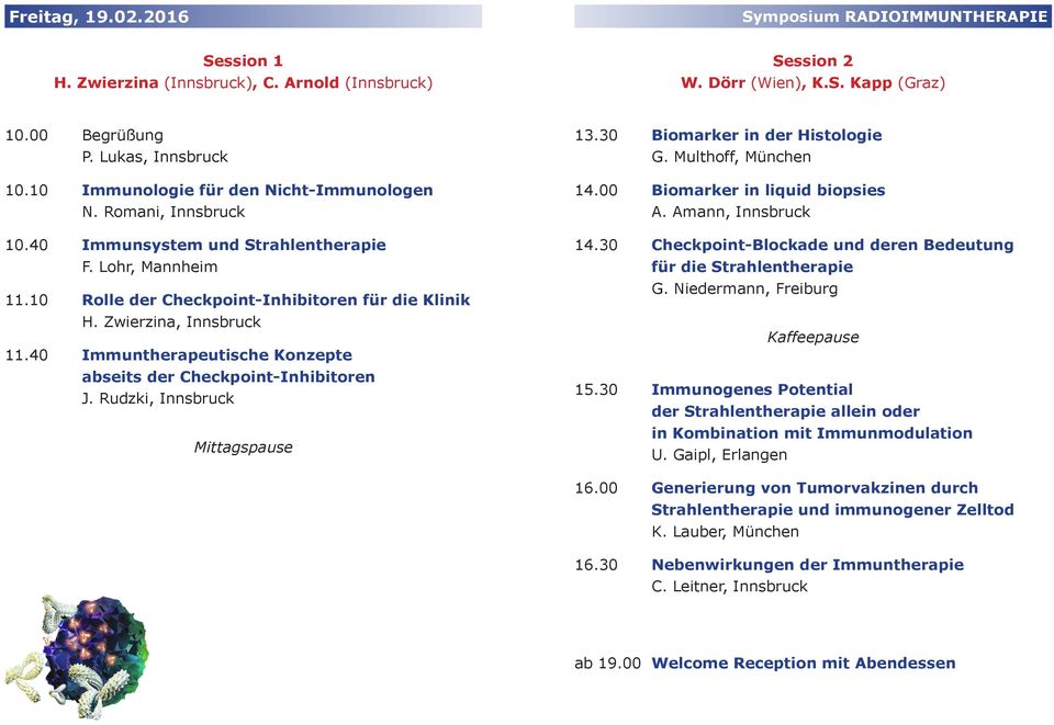 40 Immuntherapeutische Konzepte abseits der Checkpoint-Inhibitoren J. Rudzki, Innsbruck Mittagspause 13.30 Biomarker in der Histologie G. Multhoff, München 14.00 Biomarker in liquid biopsies A.