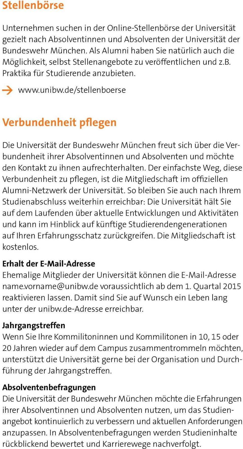 de/stellenboerse Verbundenheit pflegen Die Universität der Bundeswehr München freut sich über die Verbundenheit ihrer Absolventinnen und Absolventen und möchte den Kontakt zu ihnen aufrechterhalten.