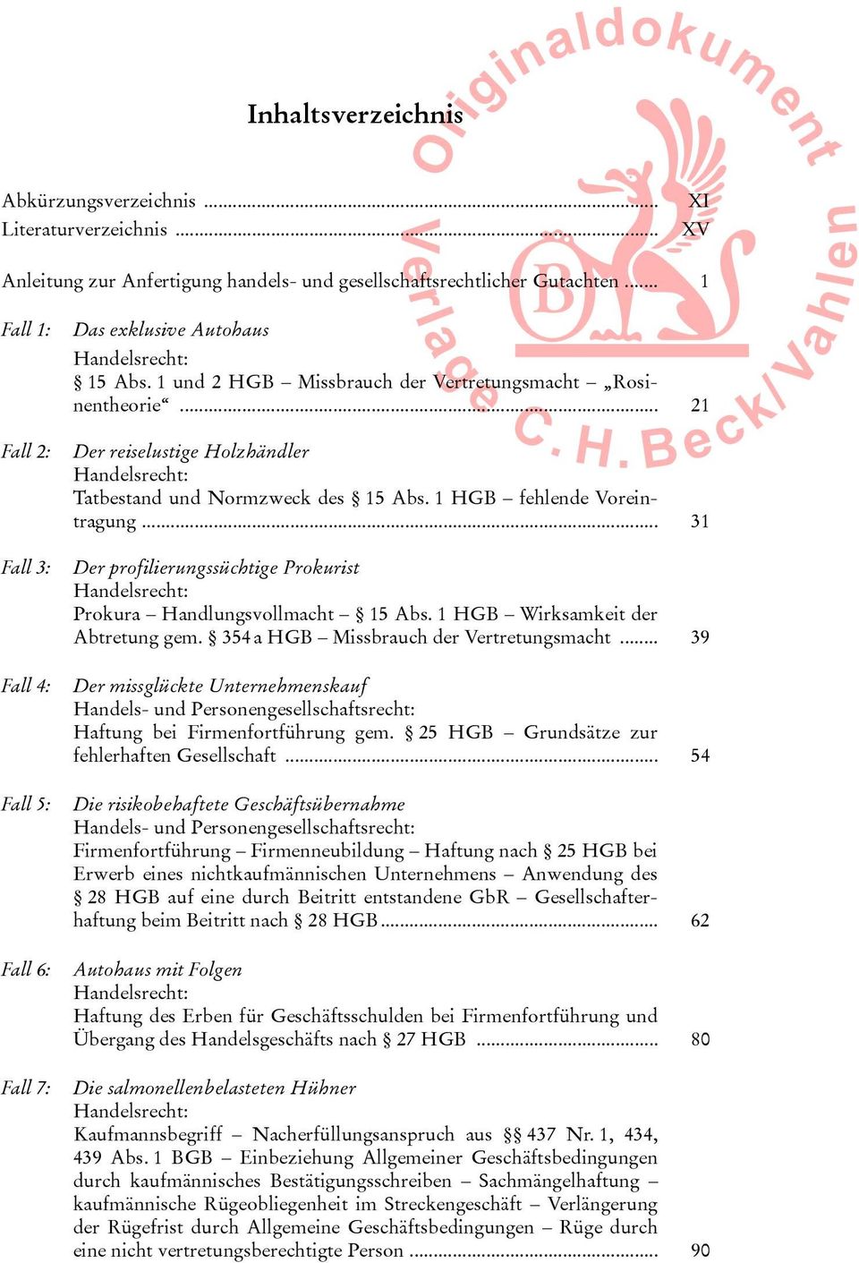 .. 31 Fall 3: Fall 4: Fall 5: Fall 6: Fall 7: Der profilierungssüchtige Prokurist Prokura Handlungsvollmacht 15 Abs. 1 HGB Wirksamkeit der Abtretung gem. 354 a HGB Missbrauch der Vertretungsmacht.