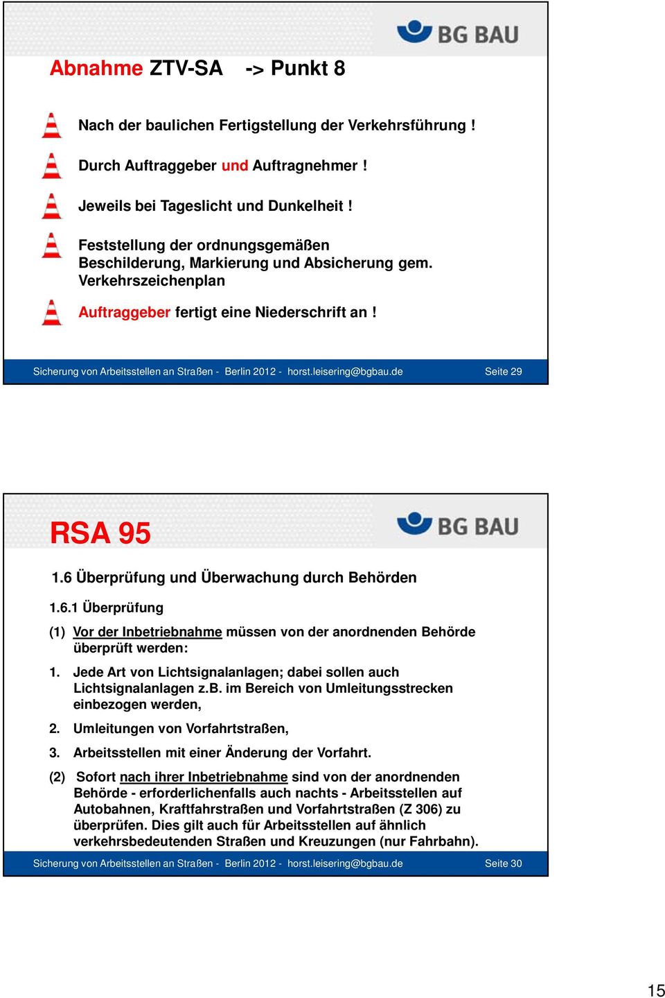 Sicherung von Arbeitsstellen an Straßen - Berlin 2012 - horst.leisering@bgbau.de Seite 29 RSA 95 1.6 Überprüfung und Überwachung durch Behörden 1.6.1 Überprüfung (1) Vor der Inbetriebnahme müssen von der anordnenden Behörde überprüft werden: 1.
