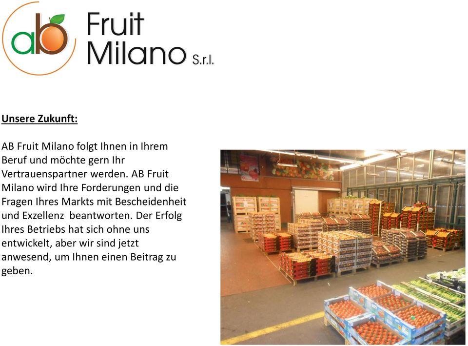 AB Fruit Milano wird Ihre Forderungen und die Fragen Ihres Markts mit