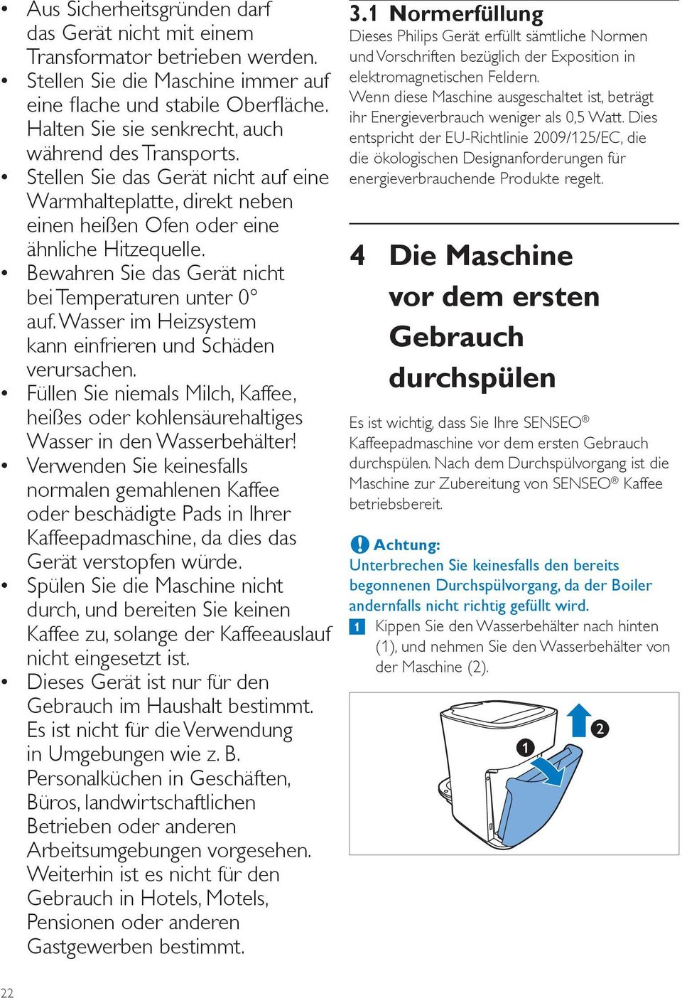 Bewahren Sie das Gerät nicht bei Temperaturen unter 0 auf. Wasser im Heizsystem kann einfrieren und Schäden verursachen.