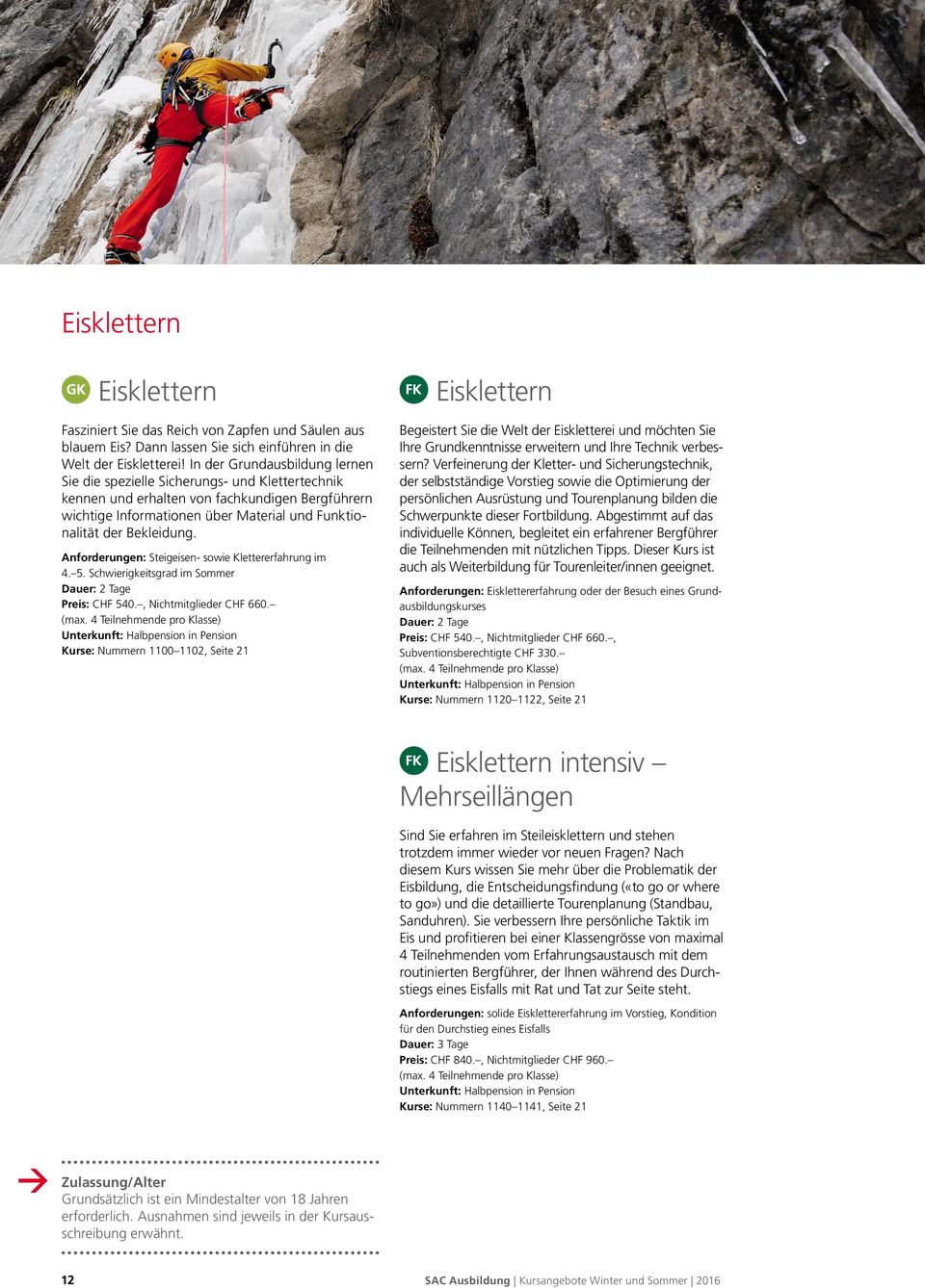 Anforderungen: Steigeisen sowie Klettererfahrung im 4. 5. Schwierigkeitsgrad im Sommer Dauer: 2 Tage Preis: CHF 540., Nichtmitglieder CHF 660. (max.