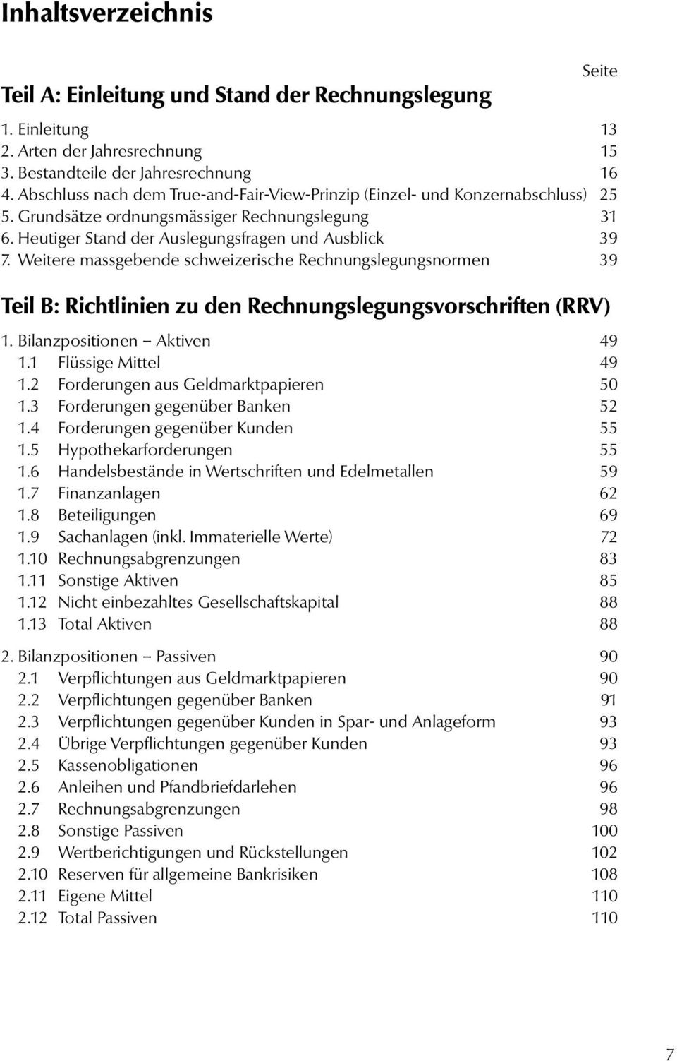 Weitere massgebende schweizerische Rechnungslegungsnormen 39 Teil B: Richtlinien zu den Rechnungslegungsvorschriften (RRV) 1. Bilanzpositionen Aktiven 49 1.1 Flüssige Mittel 49 1.