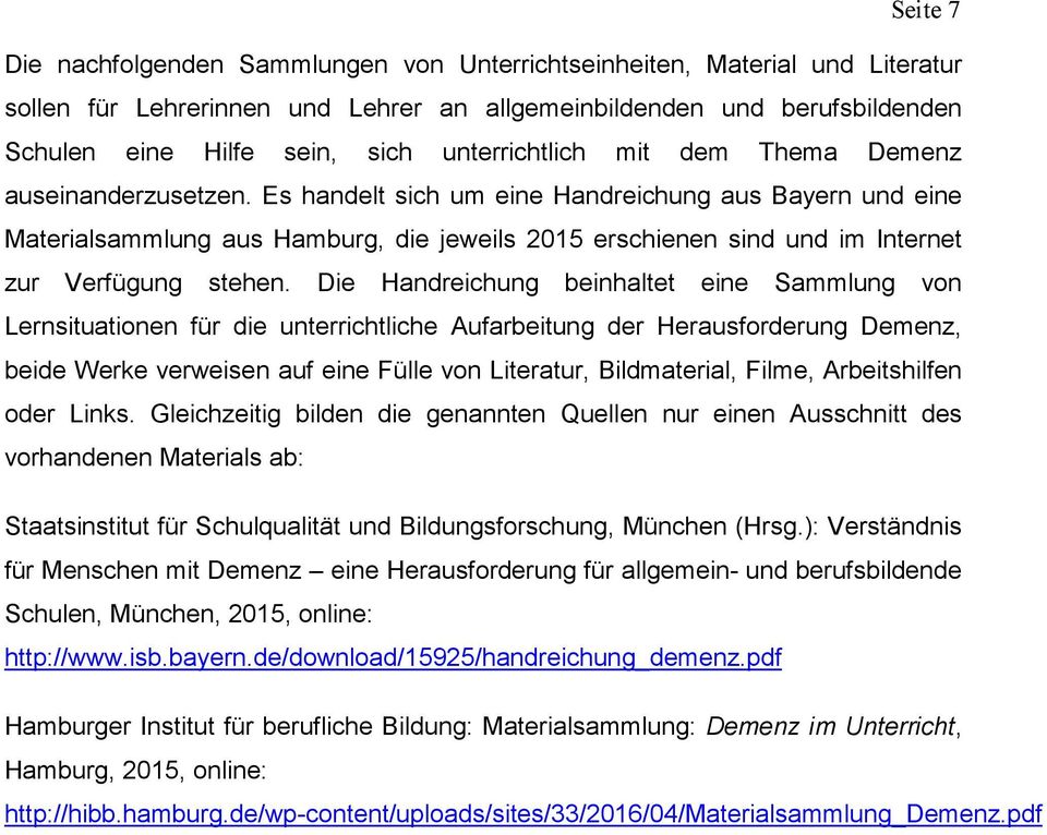 Es handelt sich um eine Handreichung aus Bayern und eine Materialsammlung aus Hamburg, die jeweils 2015 erschienen sind und im Internet zur Verfügung stehen.