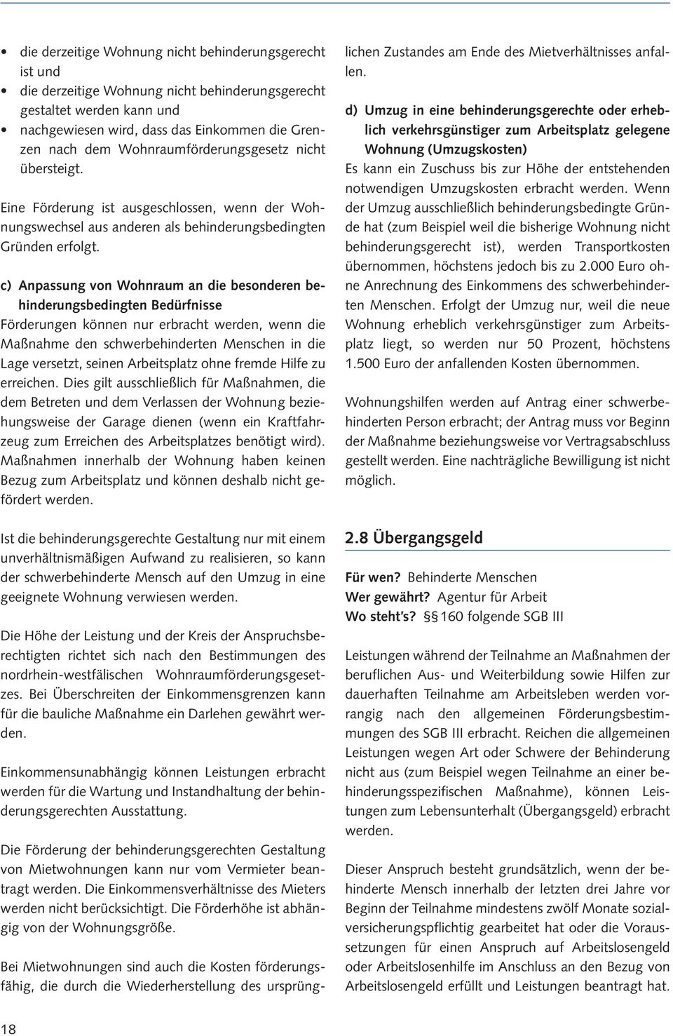 c) Anpassung von Wohnraum an die besonderen behinderungsbedingten Bedürfnisse Förderungen können nur erbracht werden, wenn die Maßnahme den schwerbehinderten Menschen in die Lage versetzt, seinen