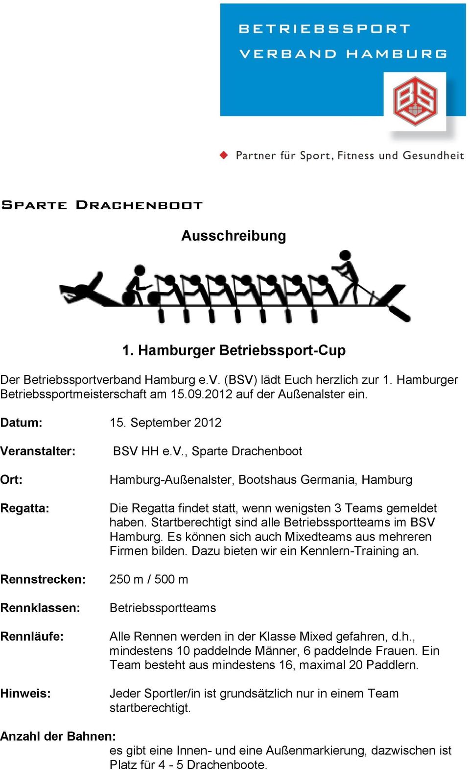, Sparte Drachenboot Hamburg-Außenalster, Bootshaus Germania, Hamburg Die Regatta findet statt, wenn wenigsten 3 Teams gemeldet haben. Startberechtigt sind alle Betriebssportteams im BSV Hamburg.