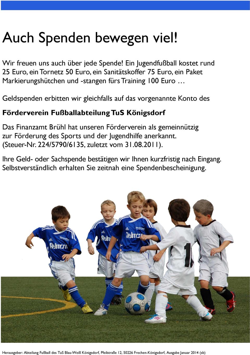 auf das vorgenannte Konto des Förderverein Fußballabteilung TuS Königsdorf Das Finanzamt Brühl hat unseren Förderverein als gemeinnützig zur Förderung des Sports und der Jugendhilfe anerkannt.