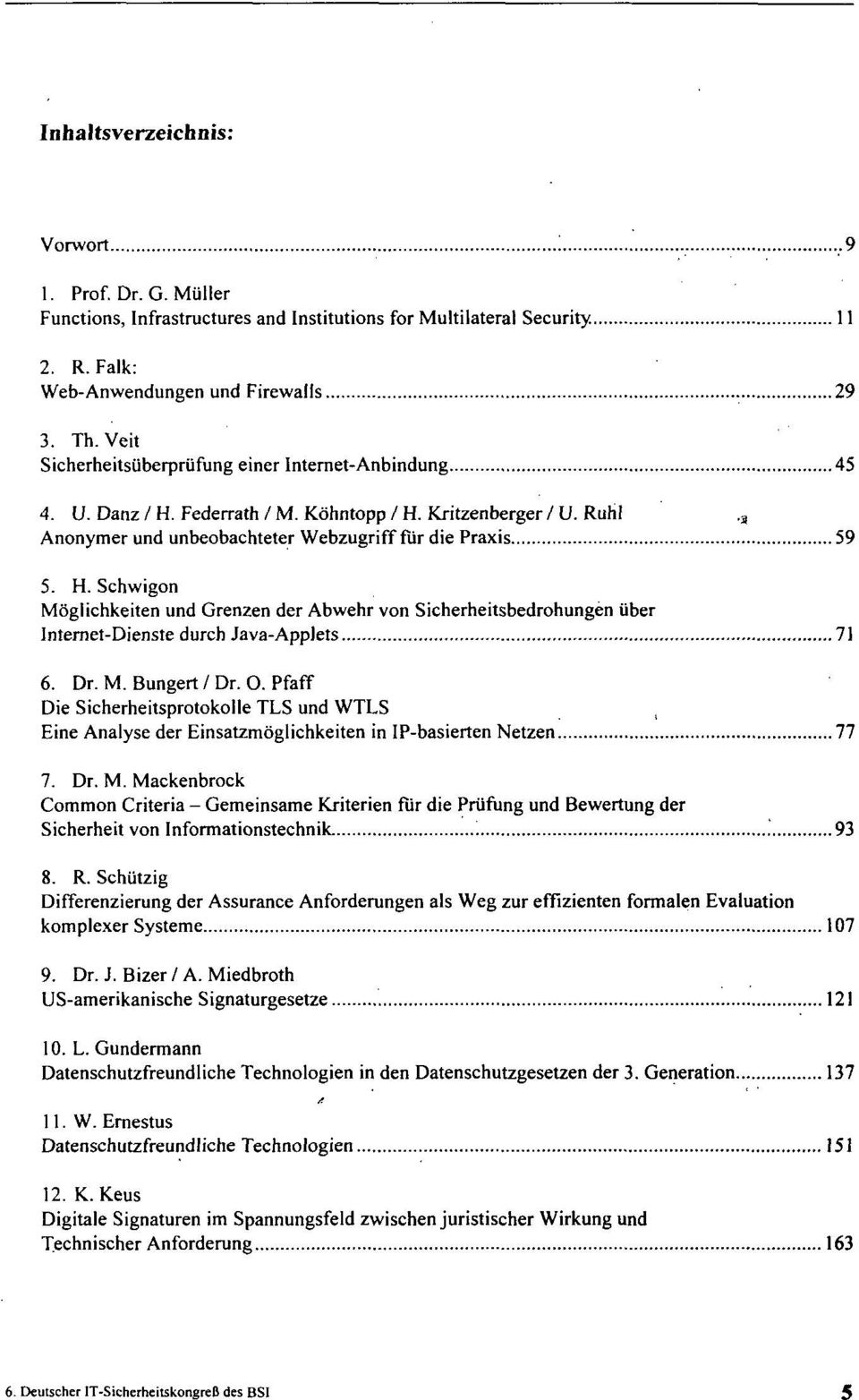 Dr. M. Bungert / Dr. O. Pfaff Die Sicherheitsprotokolle TLS und WTLS Eine Analyse der Einsatzmöglichkeiten in IP-basierten Netzen 77 7. Dr. M. Mackenbrock Common Criteria - Gemeinsame Kriterien für die Prüfung und Bewertung der Sicherheit von Informationstechnik.