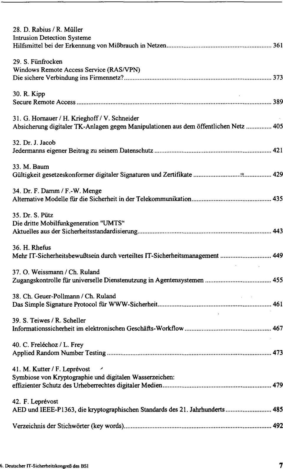 Jacob Jedermanns eigener Beitrag zu seinem Datenschutz 421 33. M. Baum Gültigkeit gesetzeskonformer digitaler Signaturen und Zertifikate -f. 429 34. Dr. F. Damm / F.-W.