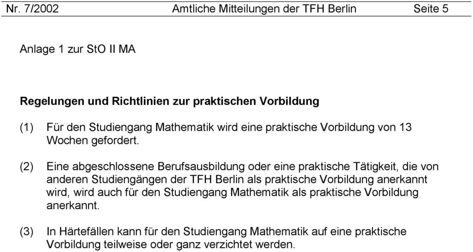 (2) Eine abgeschlossene Berufsausbildung oder eine praktische Tätigkeit, die von anderen Studiengängen der TFH Berlin als praktische Vorbildung