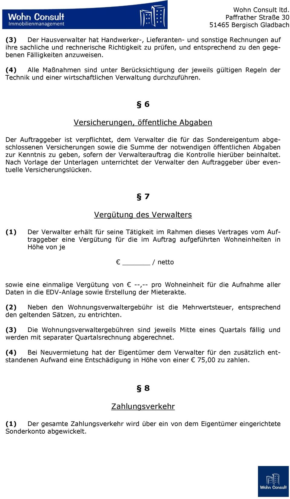 6 Versicherungen, öffentliche Abgaben Der Auftraggeber ist verpflichtet, dem Verwalter die für das Sondereigentum abgeschlossenen Versicherungen sowie die Summe der notwendigen öffentlichen Abgaben