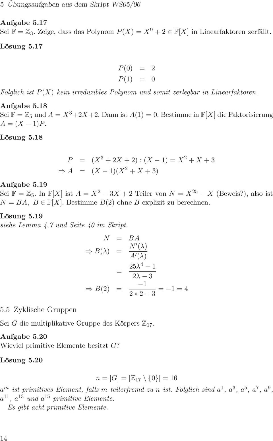 Bestimme in F[X] die Faktorisierung A = (X 1)P. Lösung 5.18 P = (X 3 + 2X + 2) : (X 1) = X 2 + X + 3 A = (X 1)(X 2 + X + 3) Aufgabe 5.19 Sei F = Z 5.