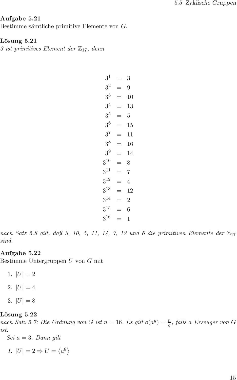 3 13 = 12 3 14 = 2 3 15 = 6 3 16 = 1 nach Satz 5.8 gilt, daß 3, 10, 5, 11, 14, 7, 12 und 6 die primitiven Elemente der Z 17 sind. Aufgabe 5.