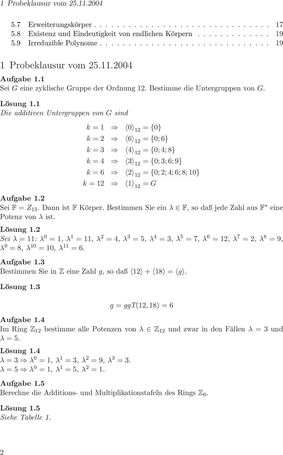1 Die additiven Untergruppen von G sind k = 1 0 12 = {0} k = 2 6 12 = {0;6} k = 3 4 12 = {0;4;8} k = 4 3 12 = {0;3;6;9} k = 6 2 12 = {0;2;4;6;8;10} k = 12 1 12 = G Aufgabe 1.2 Sei F = Z 13.