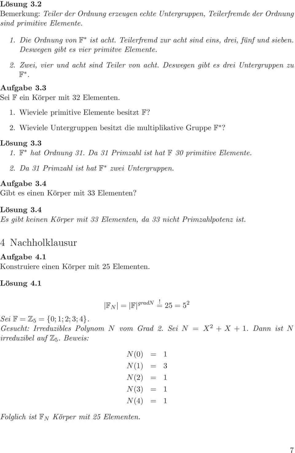 3 Sei F ein Körper mit 32 Elementen. 1. Wieviele primitive Elemente besitzt F? 2. Wieviele Untergruppen besitzt die multiplikative Gruppe F? Lösung 3.3 1. F hat Ordnung 31.