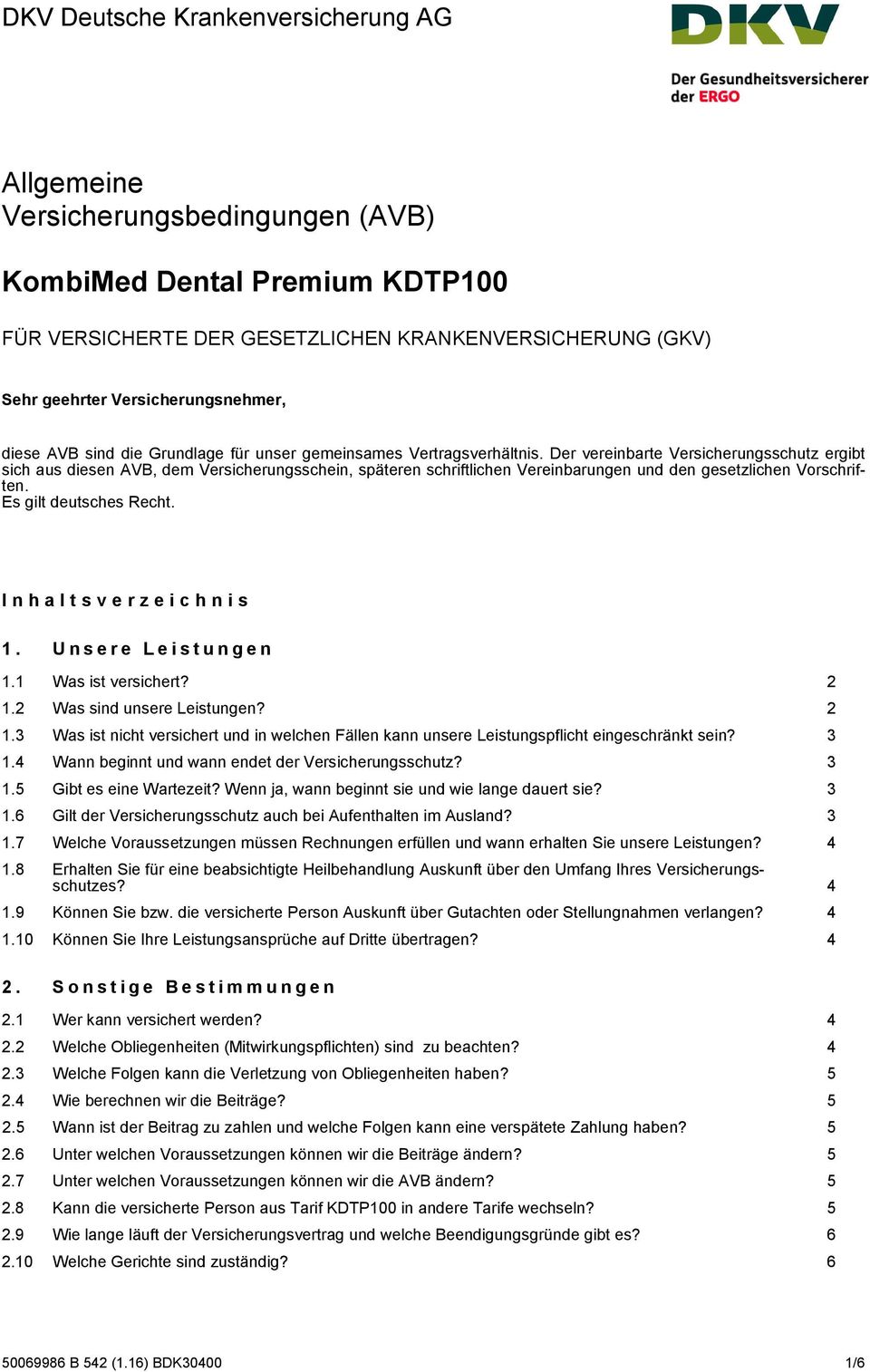 Der vereinbarte Versicherungsschutz ergibt sich aus diesen AVB, dem Versicherungsschein, späteren schriftlichen Vereinbarungen und den gesetzlichen Vorschriften. Es gilt deutsches Recht.