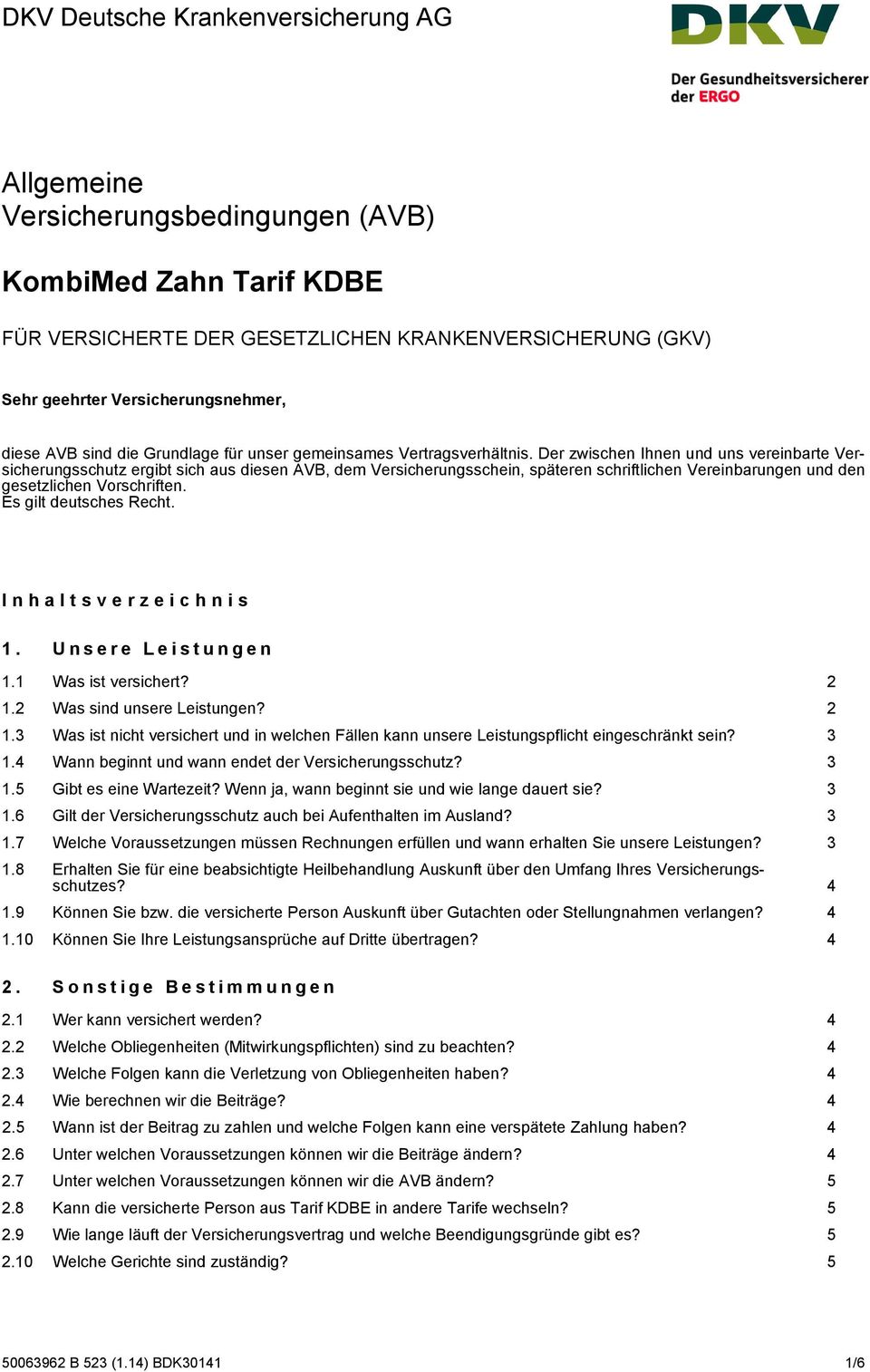 Der zwischen Ihnen und uns vereinbarte Versicherungsschutz ergibt sich aus diesen AVB, dem Versicherungsschein, späteren schriftlichen Vereinbarungen und den gesetzlichen Vorschriften.