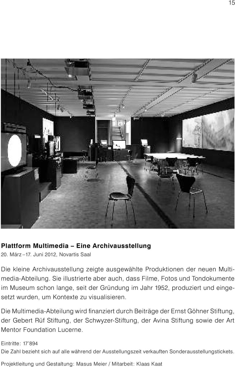 Die Multimedia-Abteilung wird finanziert durch Beiträge der Ernst Göhner Stiftung, der Gebert Rüf Stiftung, der Schwyzer-Stiftung, der Avina Stiftung sowie der Art Mentor Foundation