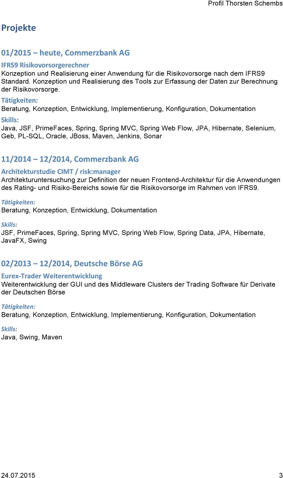 Java, JSF, PrimeFaces, Spring, Spring MVC, Spring Web Flow, JPA, Hibernate, Selenium, Geb, PL-SQL, Oracle, JBoss, Maven, Jenkins, Sonar 11/2014 12/2014, Commerzbank AG Architekturstudie CIMT /