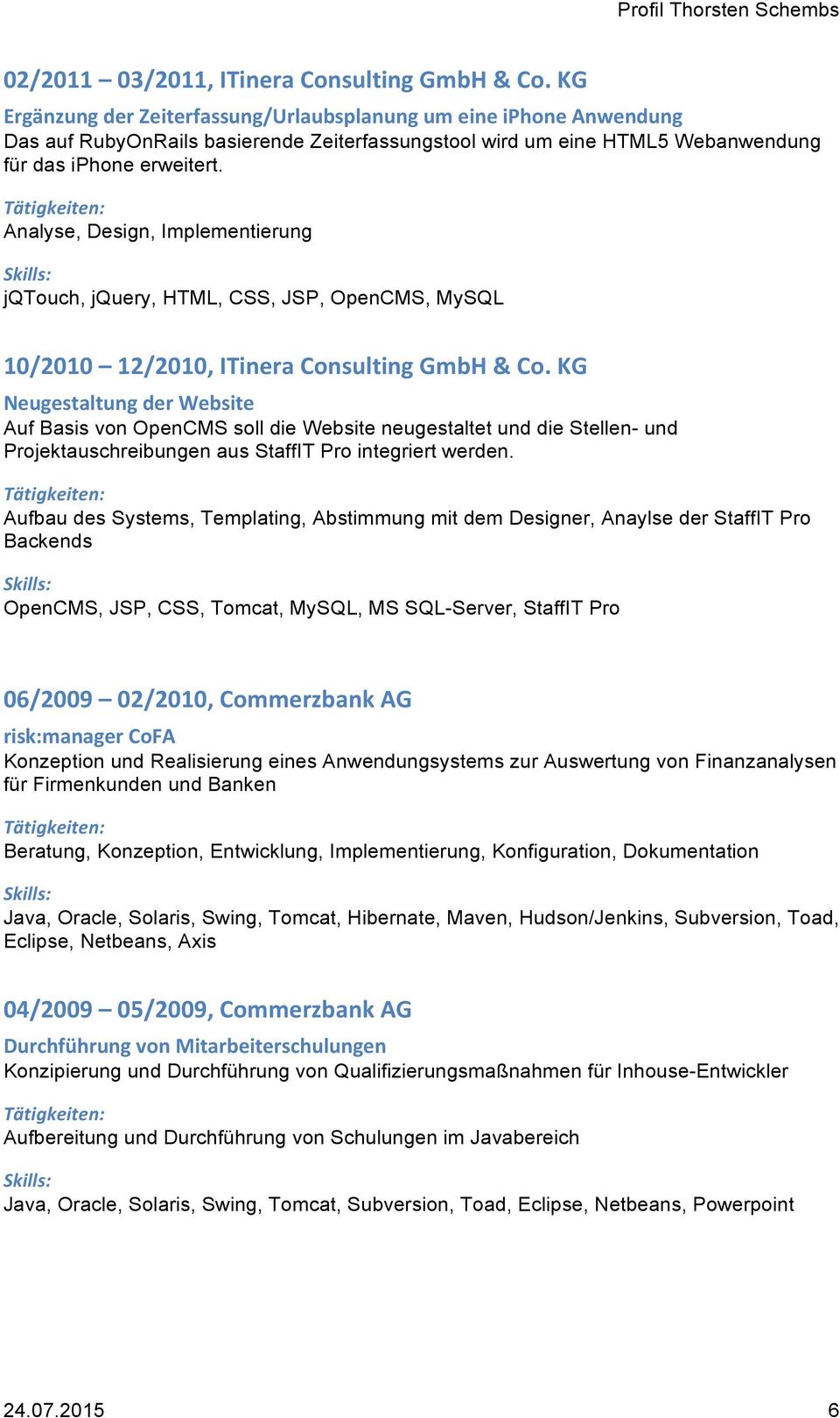 Analyse, Design, Implementierung jqtouch, jquery, HTML, CSS, JSP, OpenCMS, MySQL 10/2010 12/2010, ITinera Consulting GmbH & Co.