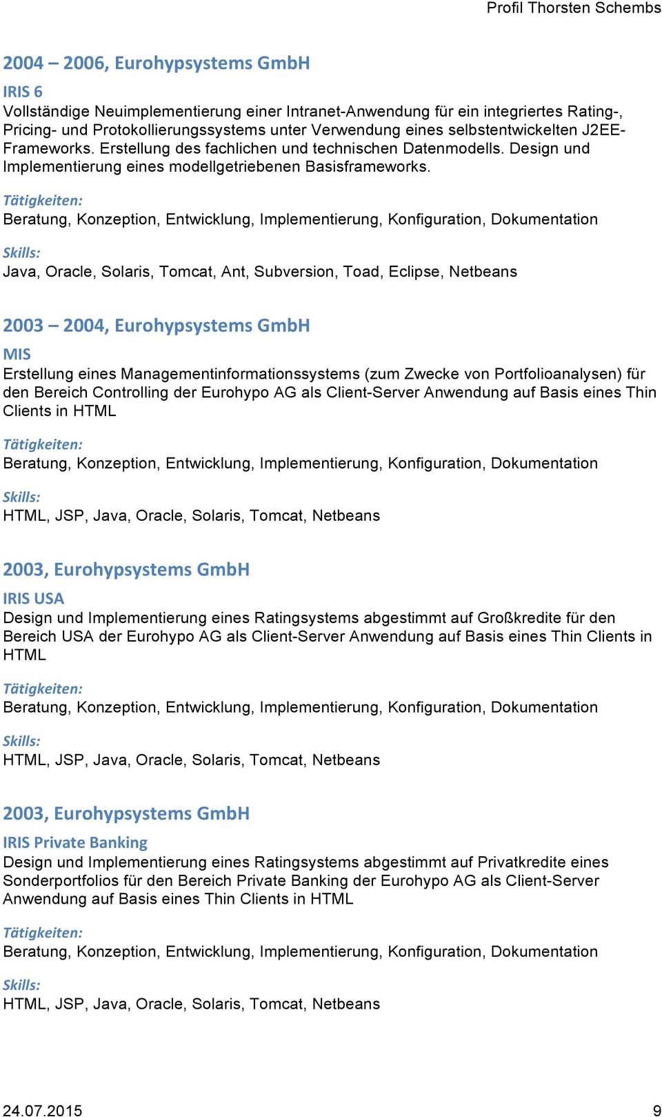 Java, Oracle, Solaris, Tomcat, Ant, Subversion, Toad, Eclipse, Netbeans 2003 2004, Eurohypsystems GmbH MIS Erstellung eines Managementinformationssystems (zum Zwecke von Portfolioanalysen) für den