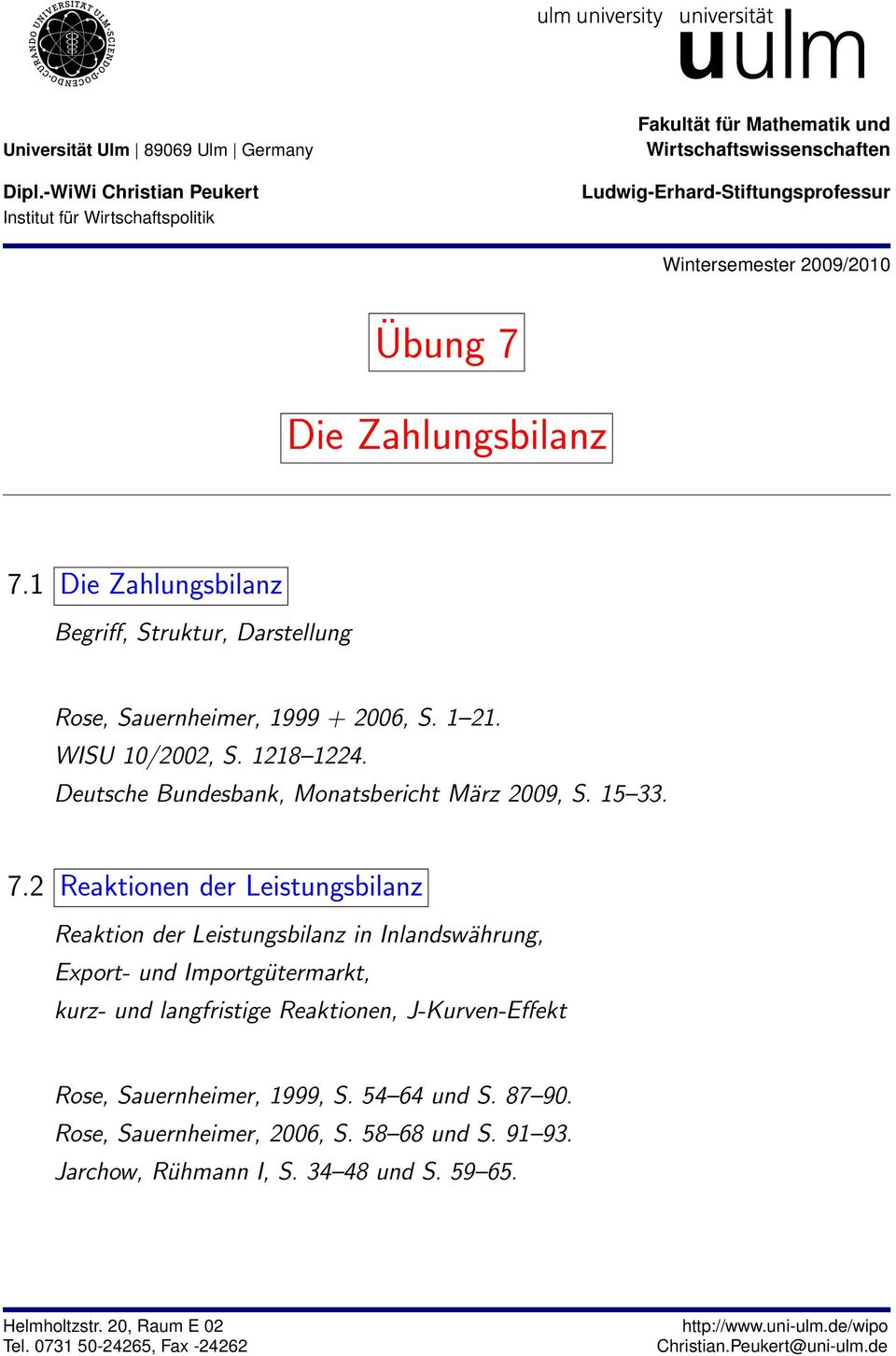 1 Die Zahlungsbilanz Begriff, Struktur, Darstellung Rose, Sauernheimer, 1999 + 2006, S. 1 21. WISU 10/2002, S. 1218 1224. Deutsche Bundesbank, Monatsbericht März 2009, S. 15 33. 7.