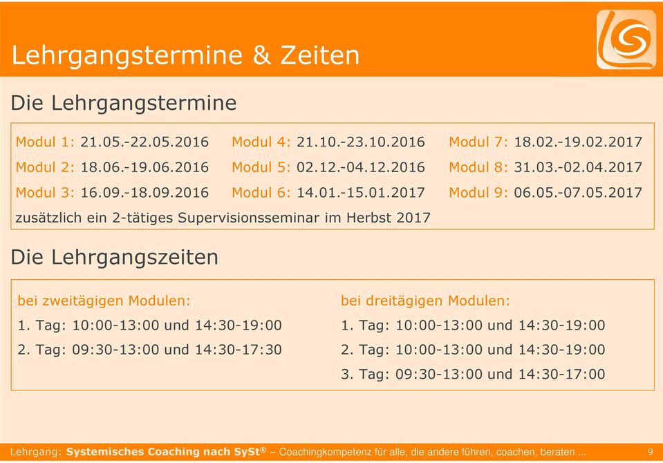 -07.05.2017 zusätzlich ein 2-tätiges Supervisionsseminar im Herbst 2017 Die Lehrgangszeiten bei zweitägigen Modulen: 1. Tag: 10:00-13:00 und 14:30-19:00 2.