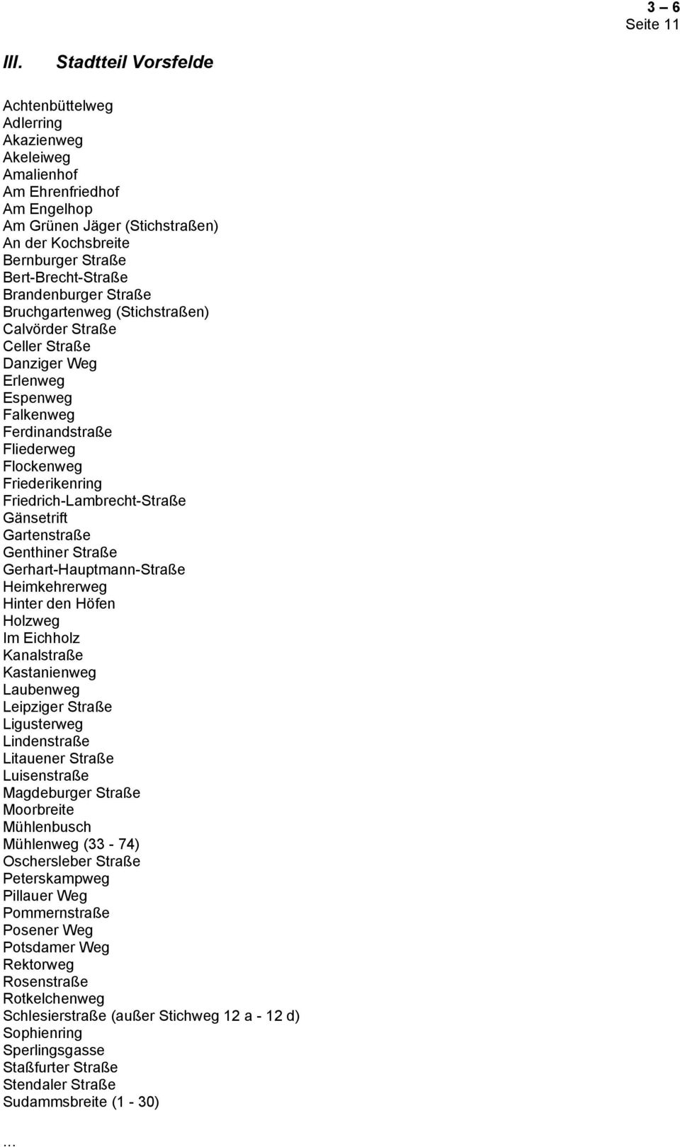Brandenburger Straße Bruchgartenweg (Stichstraßen) Calvörder Straße Celler Straße Danziger Weg Erlenweg Espenweg Falkenweg Ferdinandstraße Fliederweg Flockenweg Friederikenring