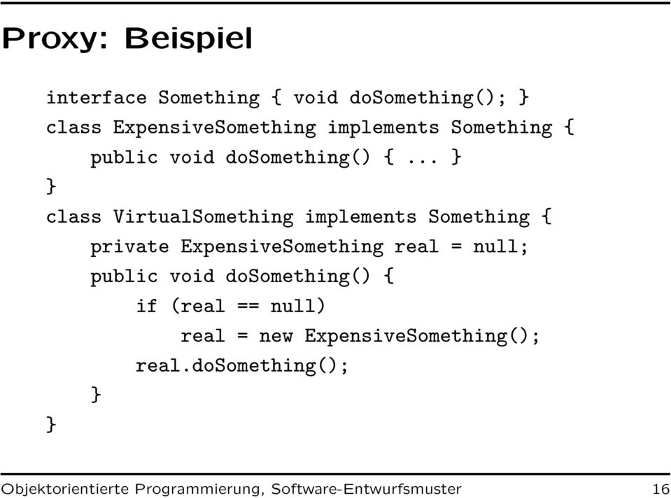 .. class VirtualSomething implements Something { private ExpensiveSomething real = null; public