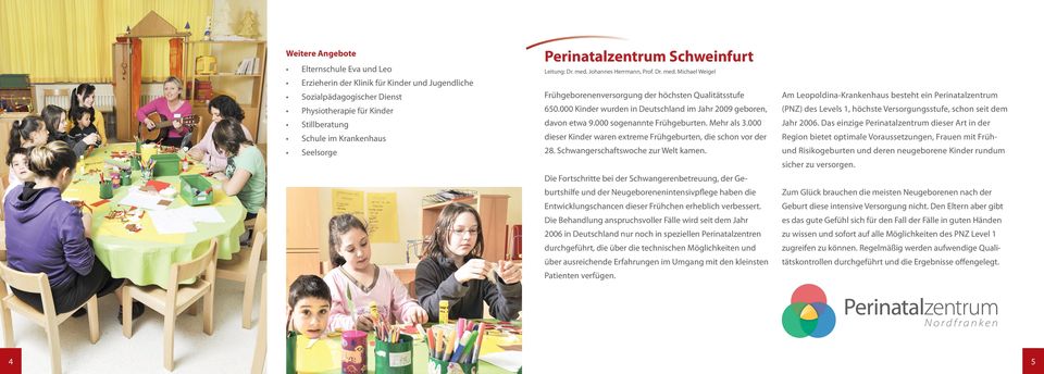 000 Kinder wurden in Deutschland im Jahr 2009 geboren, (PNZ) des Levels 1, höchste Versorgungsstufe, schon seit dem Stillberatung davon etwa 9.000 sogenannte Frühgeburten. Mehr als 3.000 Jahr 2006.