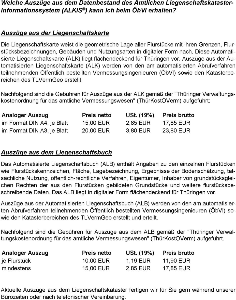 Diese Automatisierte Liegenschaftskarte (ALK) liegt flächendeckend für Thüringen vor.