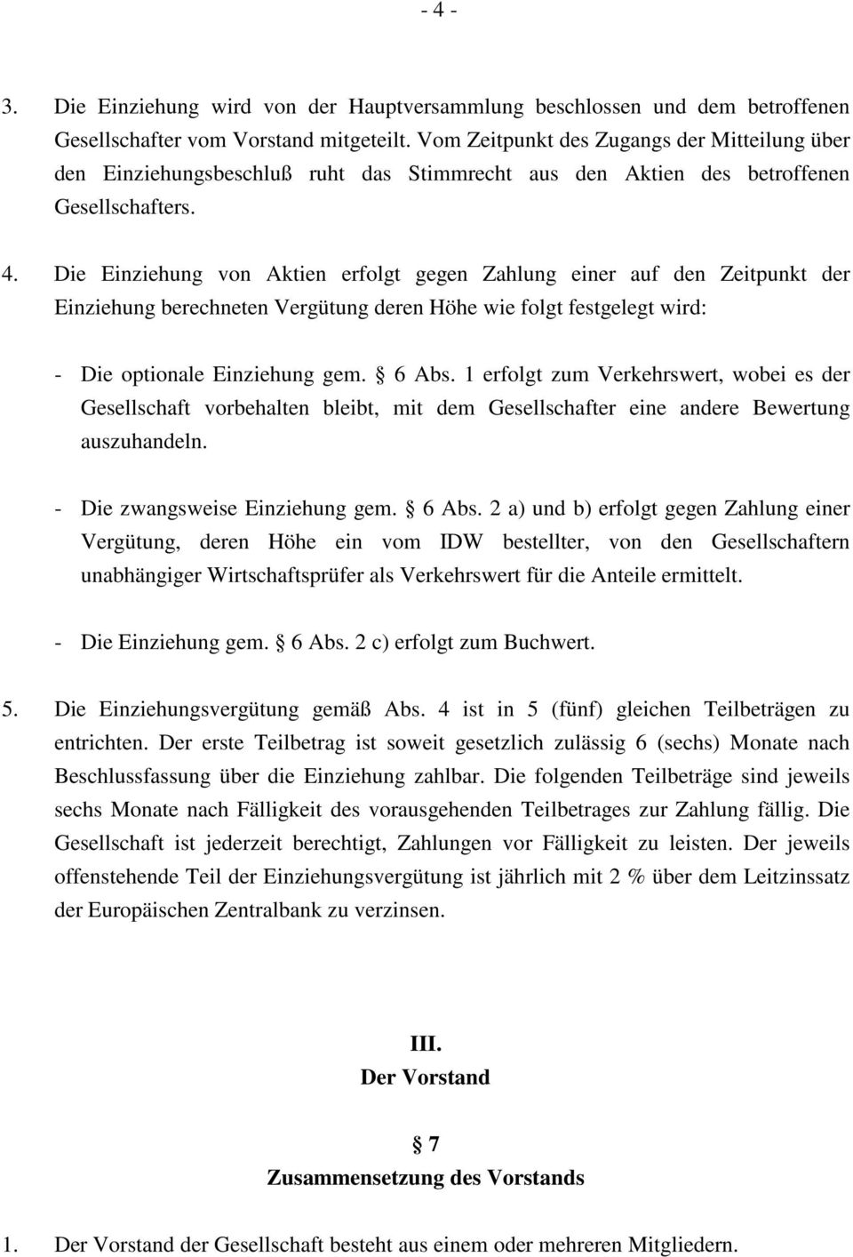 Die Einziehung von Aktien erfolgt gegen Zahlung einer auf den Zeitpunkt der Einziehung berechneten Vergütung deren Höhe wie folgt festgelegt wird: - Die optionale Einziehung gem. 6 Abs.