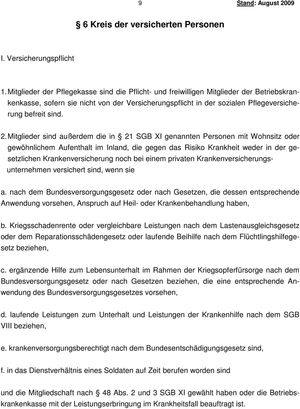 Mitglieder sind außerdem die in 21 SGB XI genannten Personen mit Wohnsitz oder gewöhnlichem Aufenthalt im Inland, die gegen das Risiko Krankheit weder in der gesetzlichen Krankenversicherung noch bei